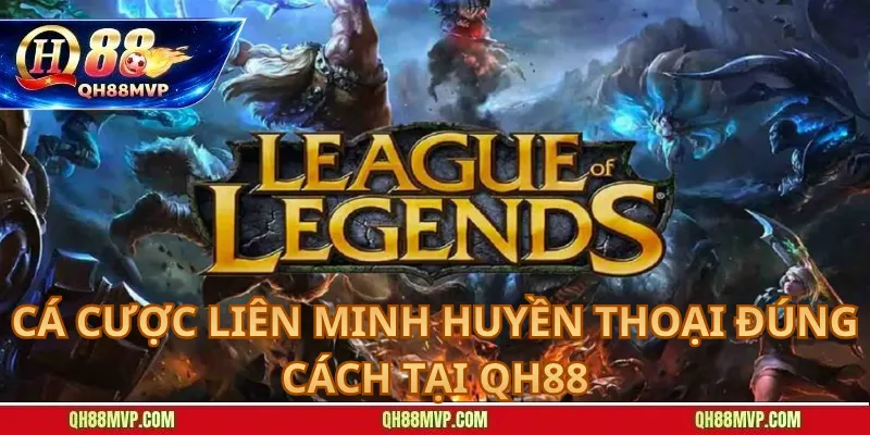 Cá Cược Liên Minh Huyền Thoại Đúng Cách Tại QH88