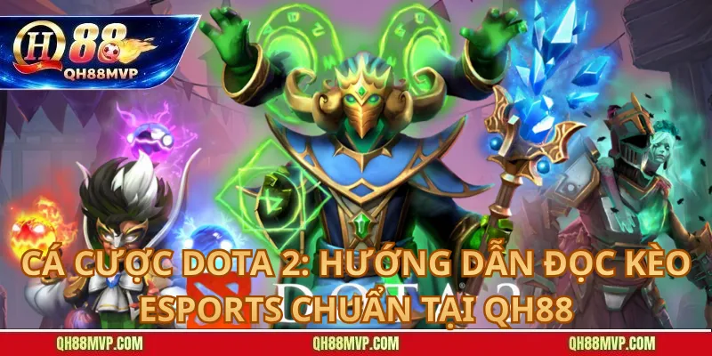 Cá cược Dota 2: Hướng dẫn đọc kèo Esports chuẩn tại QH88Cá cược Dota 2: Hướng dẫn đọc kèo Esports chuẩn tại QH88